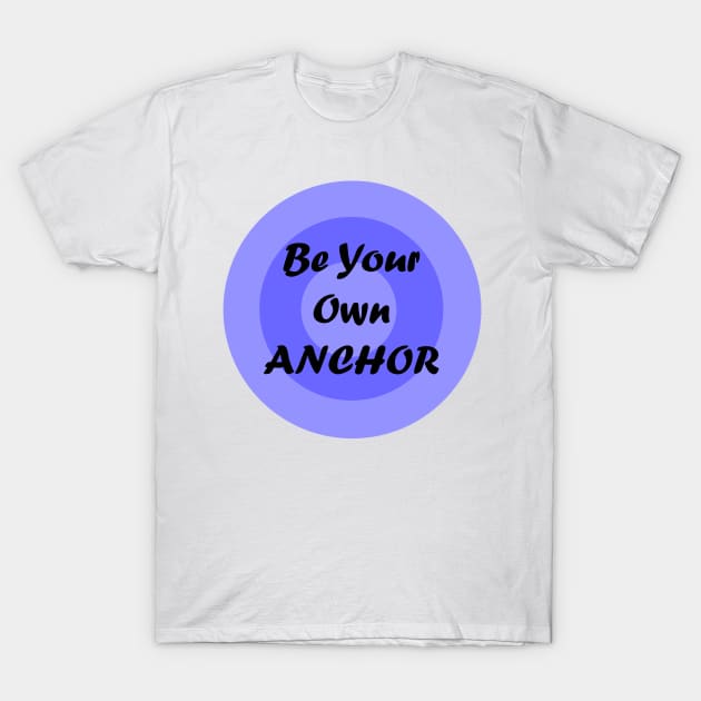 Be your own anchor! T-Shirt by amyskhaleesi